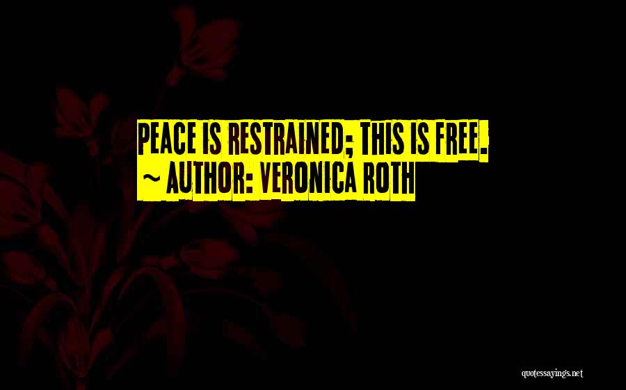 Veronica Roth Quotes: Peace Is Restrained; This Is Free.
