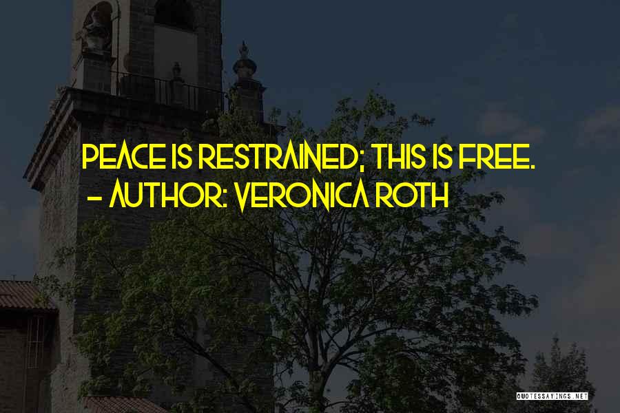 Veronica Roth Quotes: Peace Is Restrained; This Is Free.