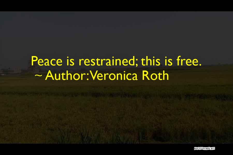 Veronica Roth Quotes: Peace Is Restrained; This Is Free.
