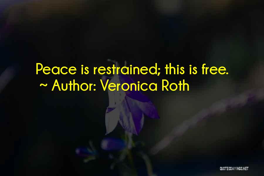 Veronica Roth Quotes: Peace Is Restrained; This Is Free.