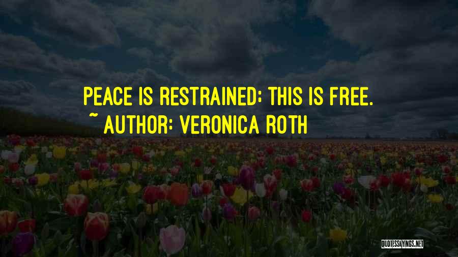 Veronica Roth Quotes: Peace Is Restrained; This Is Free.