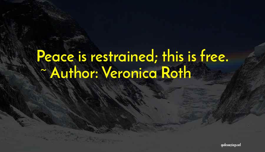 Veronica Roth Quotes: Peace Is Restrained; This Is Free.