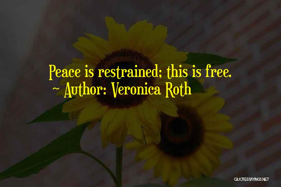 Veronica Roth Quotes: Peace Is Restrained; This Is Free.