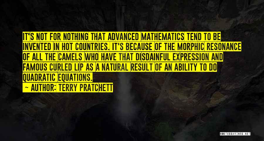 Terry Pratchett Quotes: It's Not For Nothing That Advanced Mathematics Tend To Be Invented In Hot Countries. It's Because Of The Morphic Resonance