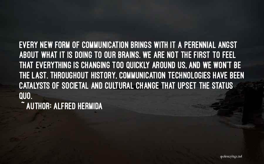 Alfred Hermida Quotes: Every New Form Of Communication Brings With It A Perennial Angst About What It Is Doing To Our Brains. We