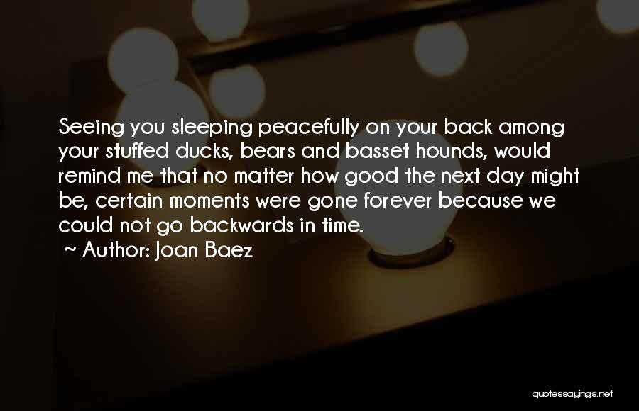 Joan Baez Quotes: Seeing You Sleeping Peacefully On Your Back Among Your Stuffed Ducks, Bears And Basset Hounds, Would Remind Me That No