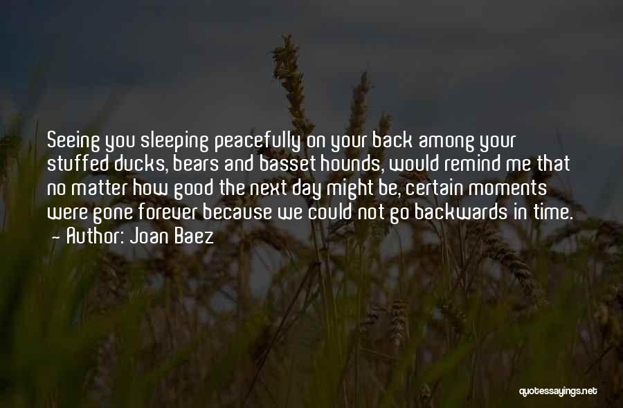 Joan Baez Quotes: Seeing You Sleeping Peacefully On Your Back Among Your Stuffed Ducks, Bears And Basset Hounds, Would Remind Me That No