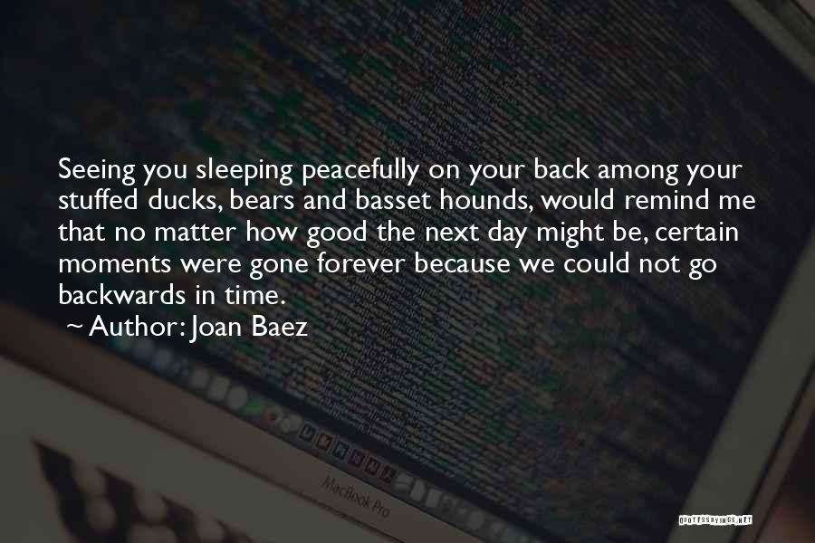 Joan Baez Quotes: Seeing You Sleeping Peacefully On Your Back Among Your Stuffed Ducks, Bears And Basset Hounds, Would Remind Me That No