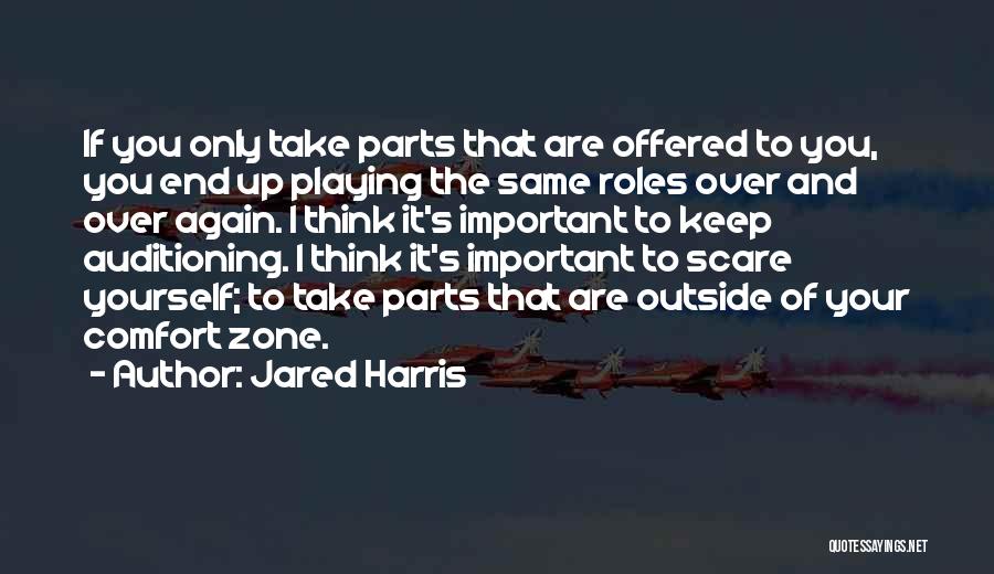 Jared Harris Quotes: If You Only Take Parts That Are Offered To You, You End Up Playing The Same Roles Over And Over