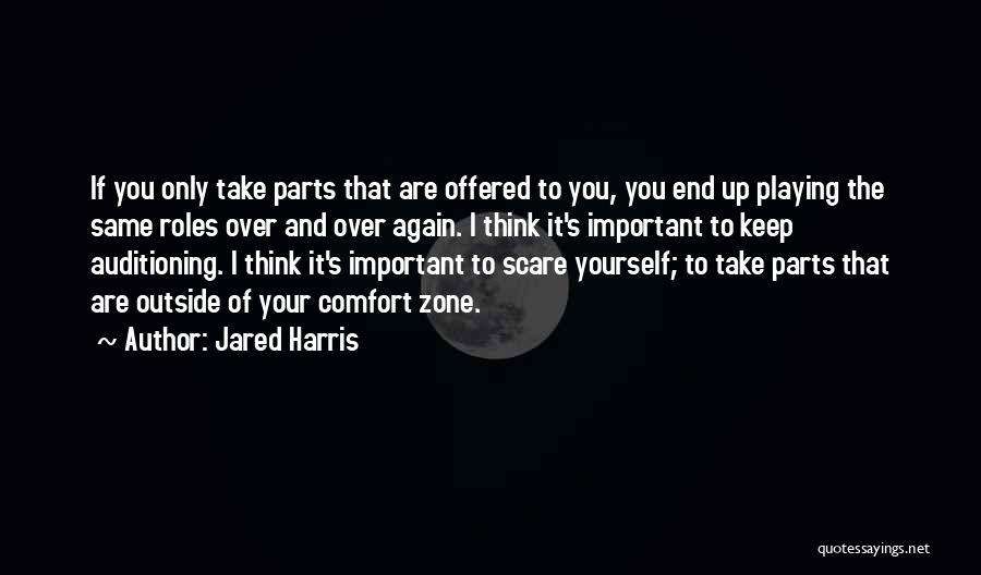 Jared Harris Quotes: If You Only Take Parts That Are Offered To You, You End Up Playing The Same Roles Over And Over