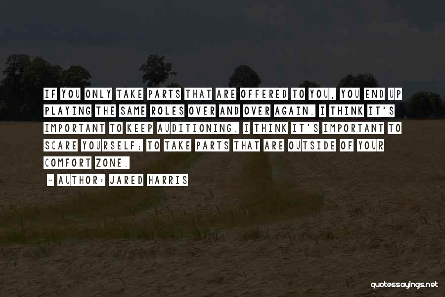 Jared Harris Quotes: If You Only Take Parts That Are Offered To You, You End Up Playing The Same Roles Over And Over
