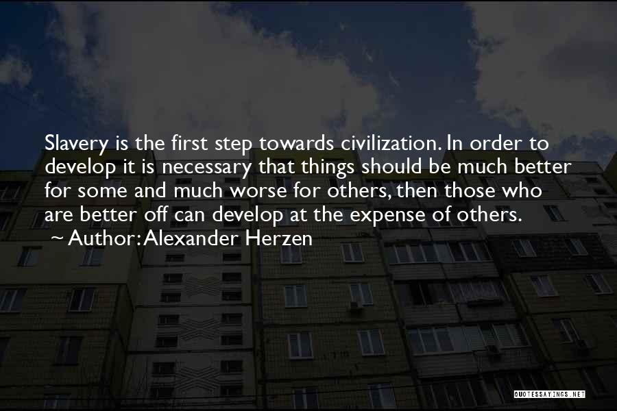 Alexander Herzen Quotes: Slavery Is The First Step Towards Civilization. In Order To Develop It Is Necessary That Things Should Be Much Better