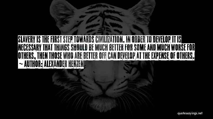 Alexander Herzen Quotes: Slavery Is The First Step Towards Civilization. In Order To Develop It Is Necessary That Things Should Be Much Better