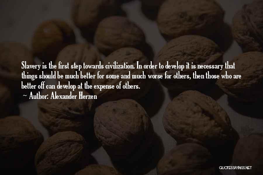 Alexander Herzen Quotes: Slavery Is The First Step Towards Civilization. In Order To Develop It Is Necessary That Things Should Be Much Better