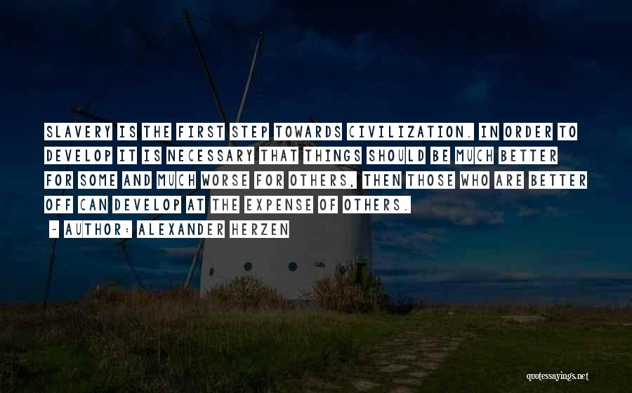 Alexander Herzen Quotes: Slavery Is The First Step Towards Civilization. In Order To Develop It Is Necessary That Things Should Be Much Better