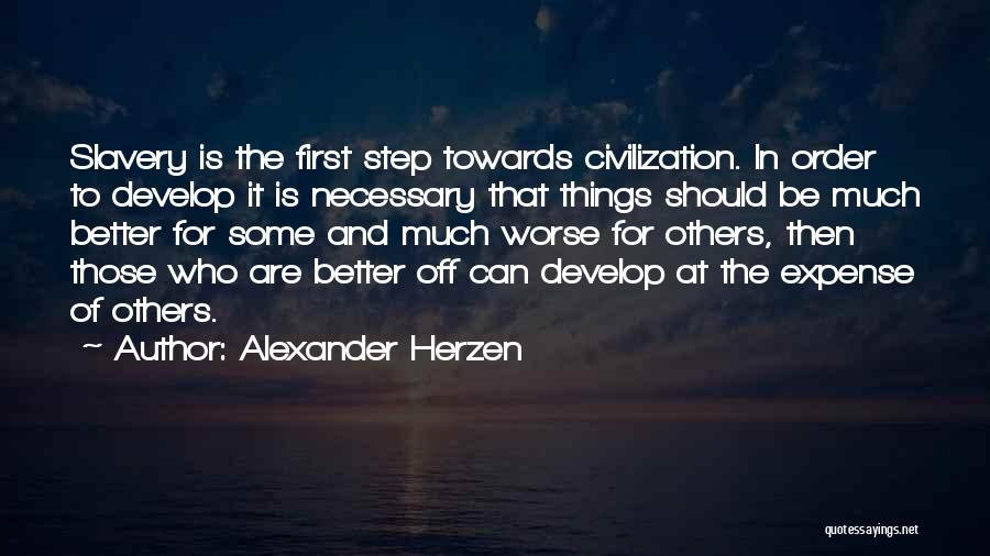 Alexander Herzen Quotes: Slavery Is The First Step Towards Civilization. In Order To Develop It Is Necessary That Things Should Be Much Better