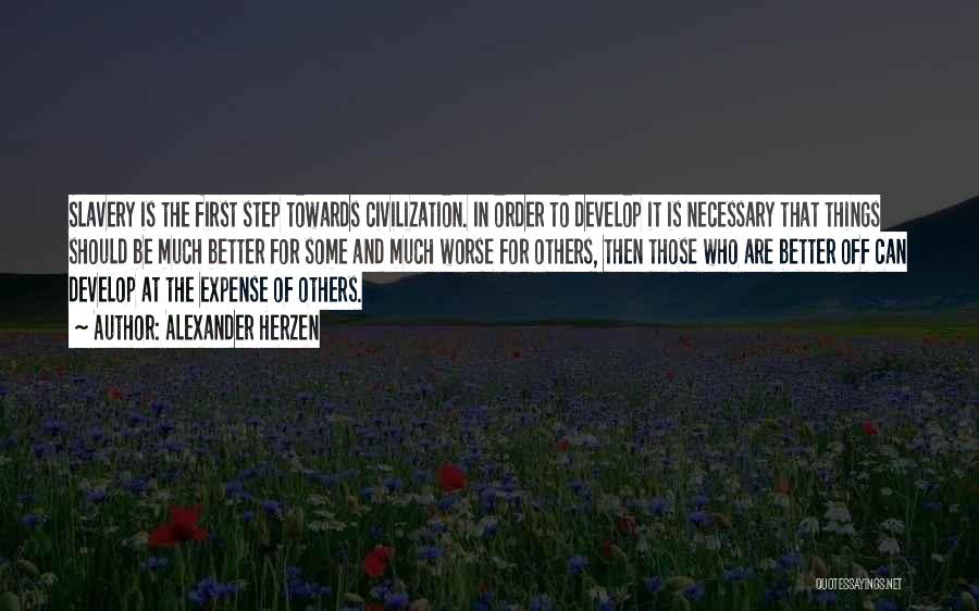 Alexander Herzen Quotes: Slavery Is The First Step Towards Civilization. In Order To Develop It Is Necessary That Things Should Be Much Better