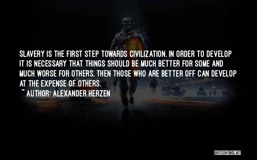 Alexander Herzen Quotes: Slavery Is The First Step Towards Civilization. In Order To Develop It Is Necessary That Things Should Be Much Better