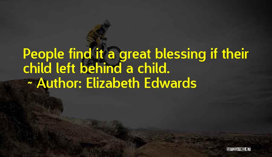 Elizabeth Edwards Quotes: People Find It A Great Blessing If Their Child Left Behind A Child.
