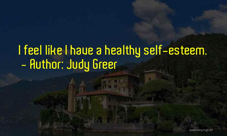 Judy Greer Quotes: I Feel Like I Have A Healthy Self-esteem.