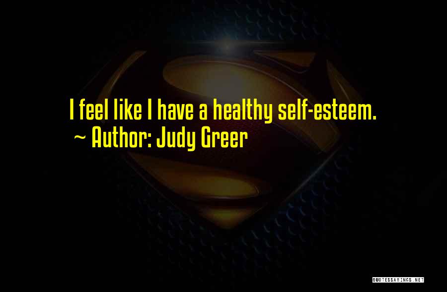 Judy Greer Quotes: I Feel Like I Have A Healthy Self-esteem.