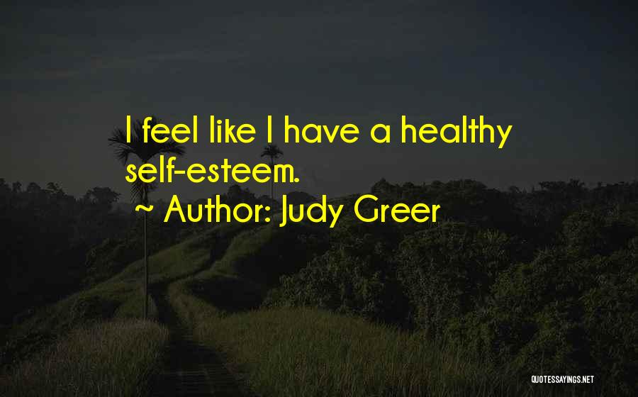 Judy Greer Quotes: I Feel Like I Have A Healthy Self-esteem.