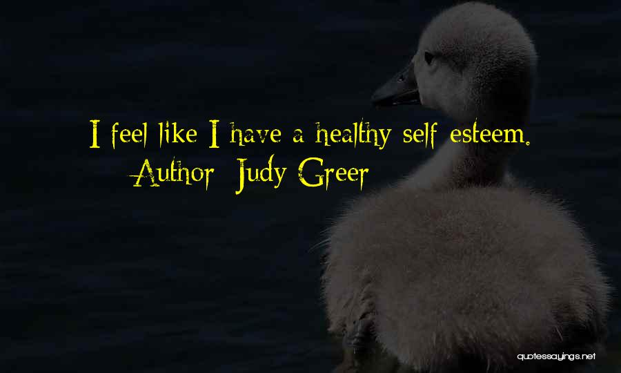 Judy Greer Quotes: I Feel Like I Have A Healthy Self-esteem.