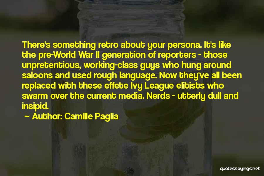 Camille Paglia Quotes: There's Something Retro About Your Persona. It's Like The Pre-world War Ii Generation Of Reporters - Those Unpretentious, Working-class Guys