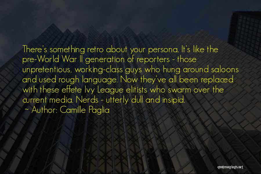 Camille Paglia Quotes: There's Something Retro About Your Persona. It's Like The Pre-world War Ii Generation Of Reporters - Those Unpretentious, Working-class Guys