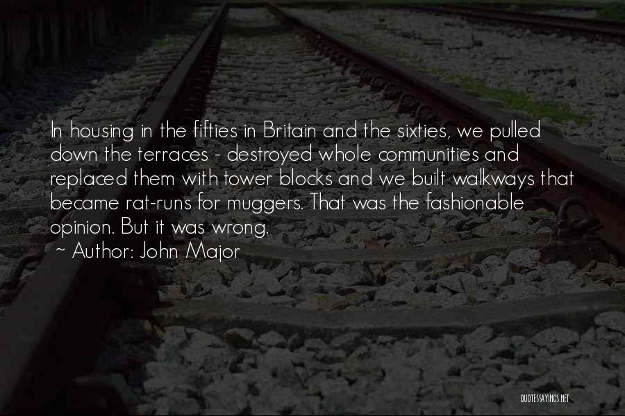 John Major Quotes: In Housing In The Fifties In Britain And The Sixties, We Pulled Down The Terraces - Destroyed Whole Communities And