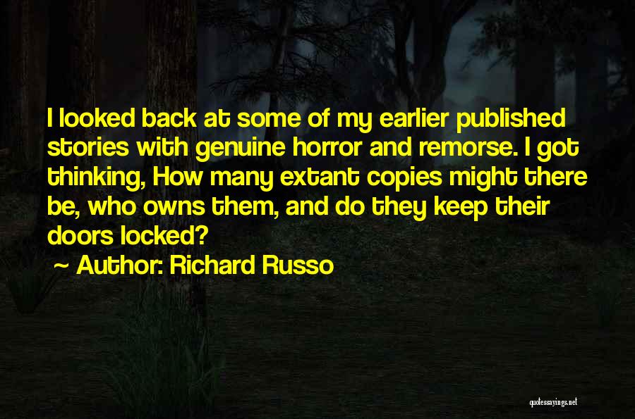 Richard Russo Quotes: I Looked Back At Some Of My Earlier Published Stories With Genuine Horror And Remorse. I Got Thinking, How Many