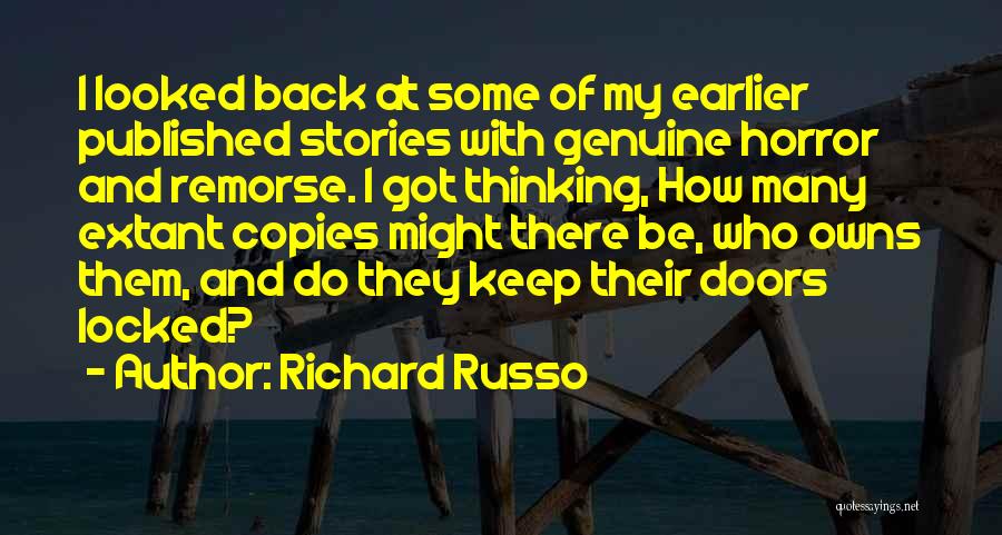 Richard Russo Quotes: I Looked Back At Some Of My Earlier Published Stories With Genuine Horror And Remorse. I Got Thinking, How Many