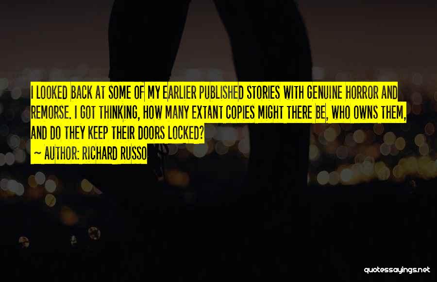 Richard Russo Quotes: I Looked Back At Some Of My Earlier Published Stories With Genuine Horror And Remorse. I Got Thinking, How Many