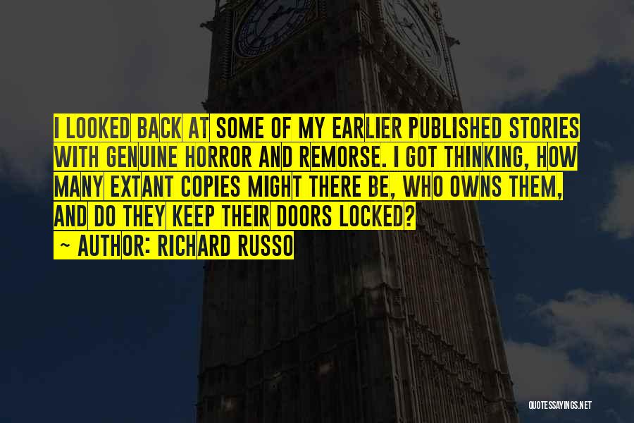 Richard Russo Quotes: I Looked Back At Some Of My Earlier Published Stories With Genuine Horror And Remorse. I Got Thinking, How Many