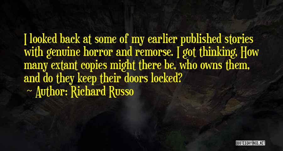 Richard Russo Quotes: I Looked Back At Some Of My Earlier Published Stories With Genuine Horror And Remorse. I Got Thinking, How Many