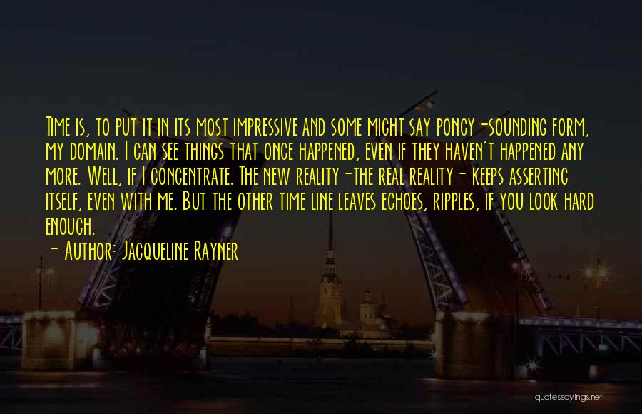 Jacqueline Rayner Quotes: Time Is, To Put It In Its Most Impressive And Some Might Say Poncy-sounding Form, My Domain. I Can See