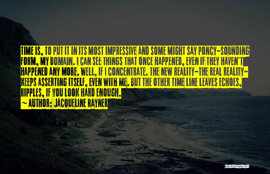 Jacqueline Rayner Quotes: Time Is, To Put It In Its Most Impressive And Some Might Say Poncy-sounding Form, My Domain. I Can See