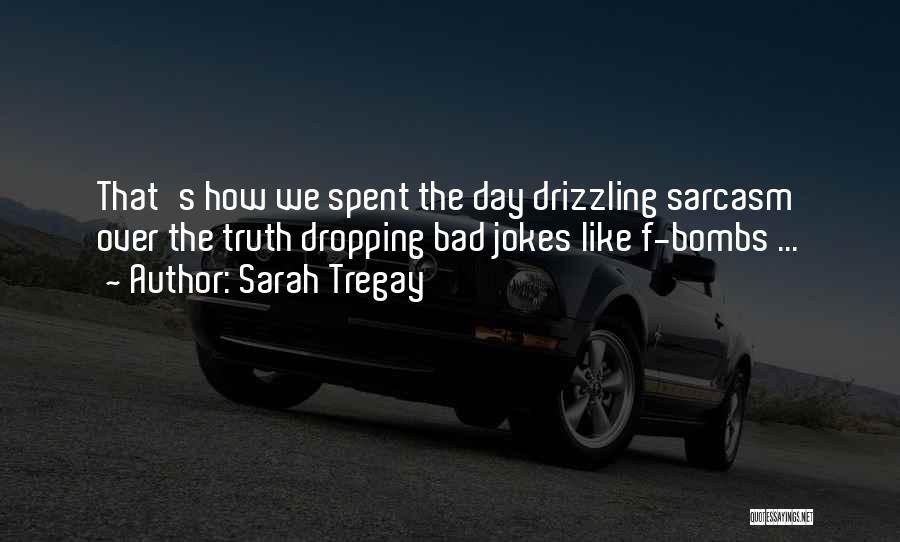 Sarah Tregay Quotes: That's How We Spent The Day Drizzling Sarcasm Over The Truth Dropping Bad Jokes Like F-bombs ...