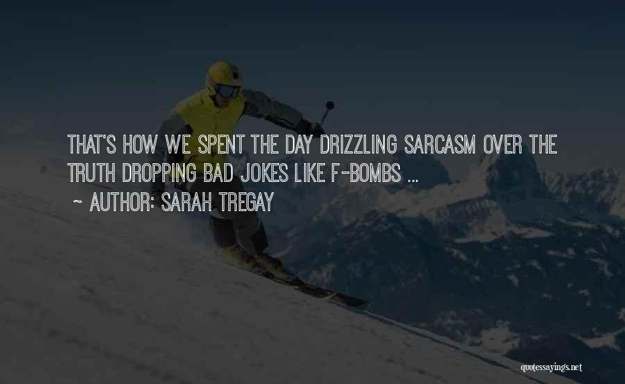 Sarah Tregay Quotes: That's How We Spent The Day Drizzling Sarcasm Over The Truth Dropping Bad Jokes Like F-bombs ...