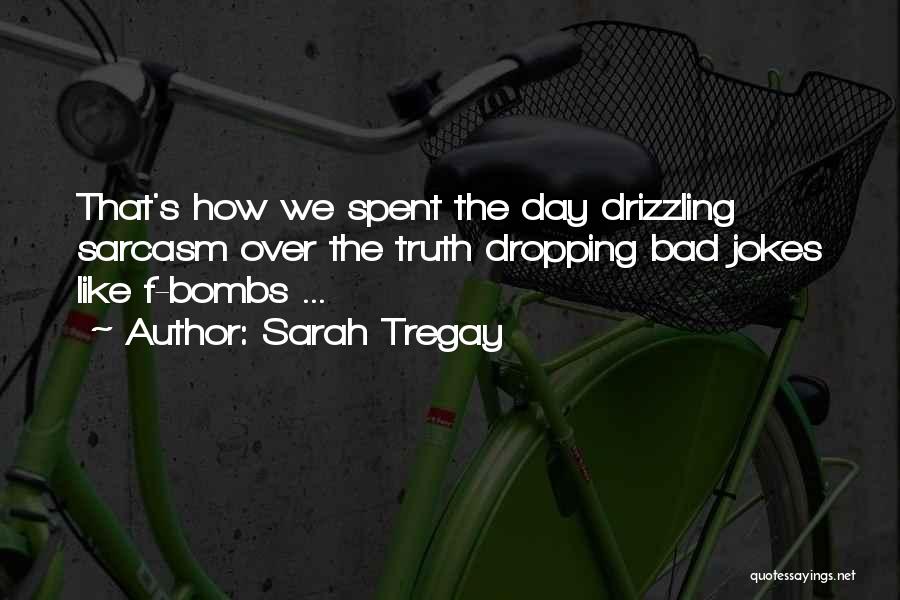 Sarah Tregay Quotes: That's How We Spent The Day Drizzling Sarcasm Over The Truth Dropping Bad Jokes Like F-bombs ...