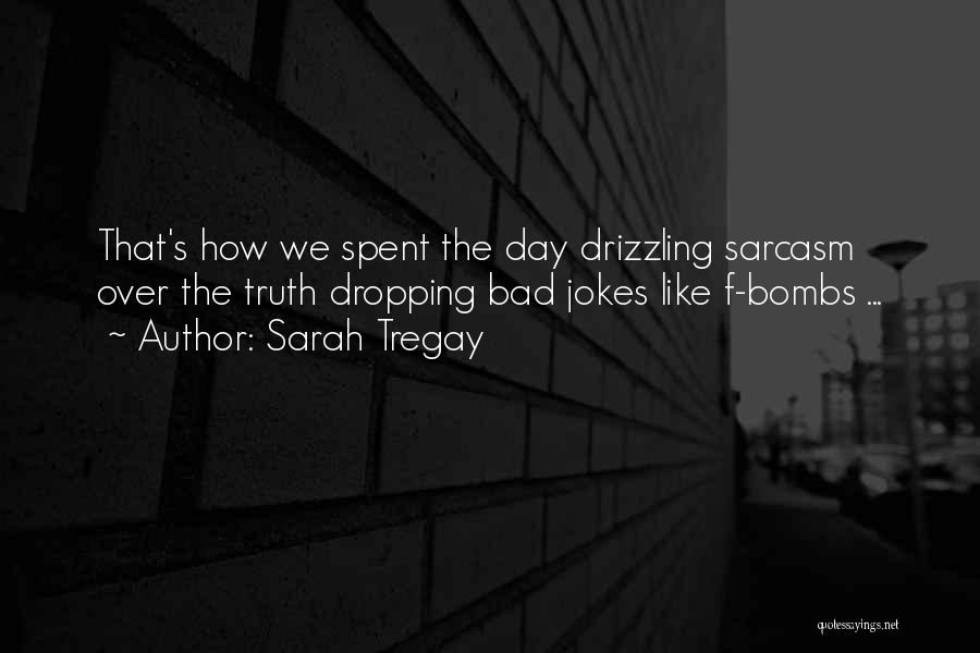 Sarah Tregay Quotes: That's How We Spent The Day Drizzling Sarcasm Over The Truth Dropping Bad Jokes Like F-bombs ...