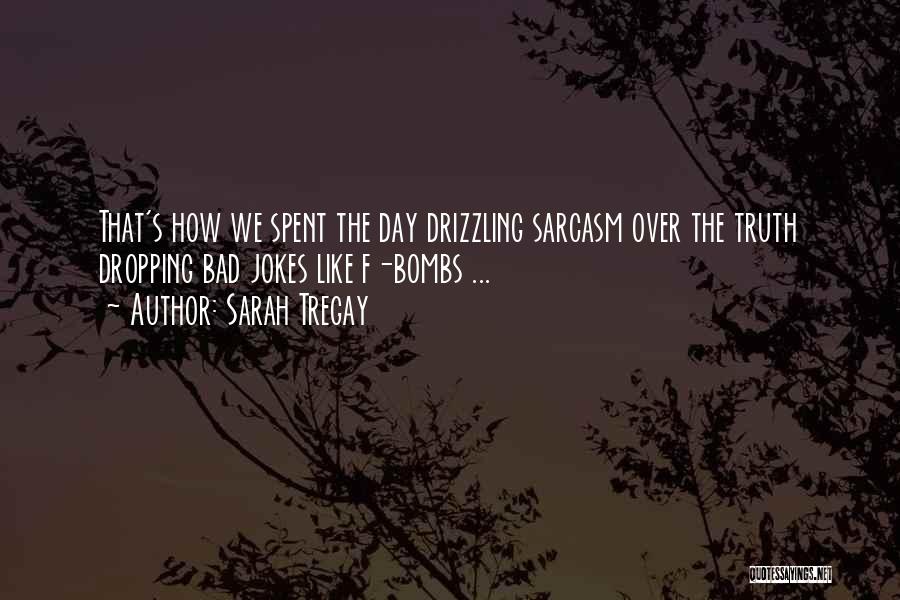 Sarah Tregay Quotes: That's How We Spent The Day Drizzling Sarcasm Over The Truth Dropping Bad Jokes Like F-bombs ...
