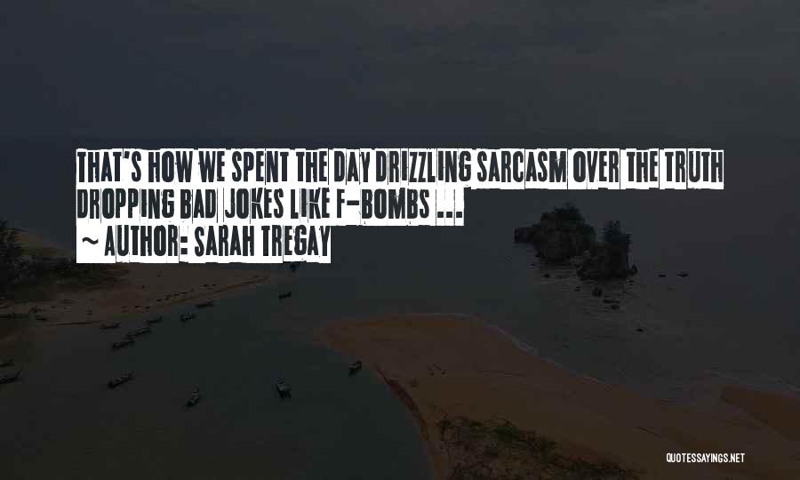 Sarah Tregay Quotes: That's How We Spent The Day Drizzling Sarcasm Over The Truth Dropping Bad Jokes Like F-bombs ...