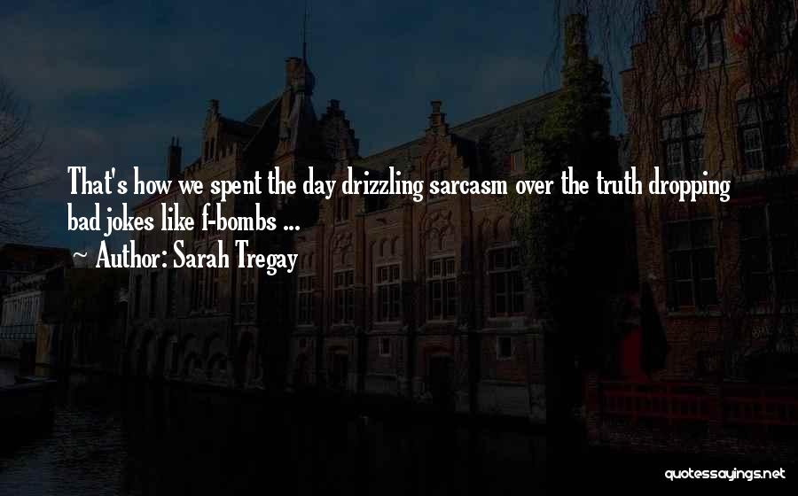 Sarah Tregay Quotes: That's How We Spent The Day Drizzling Sarcasm Over The Truth Dropping Bad Jokes Like F-bombs ...
