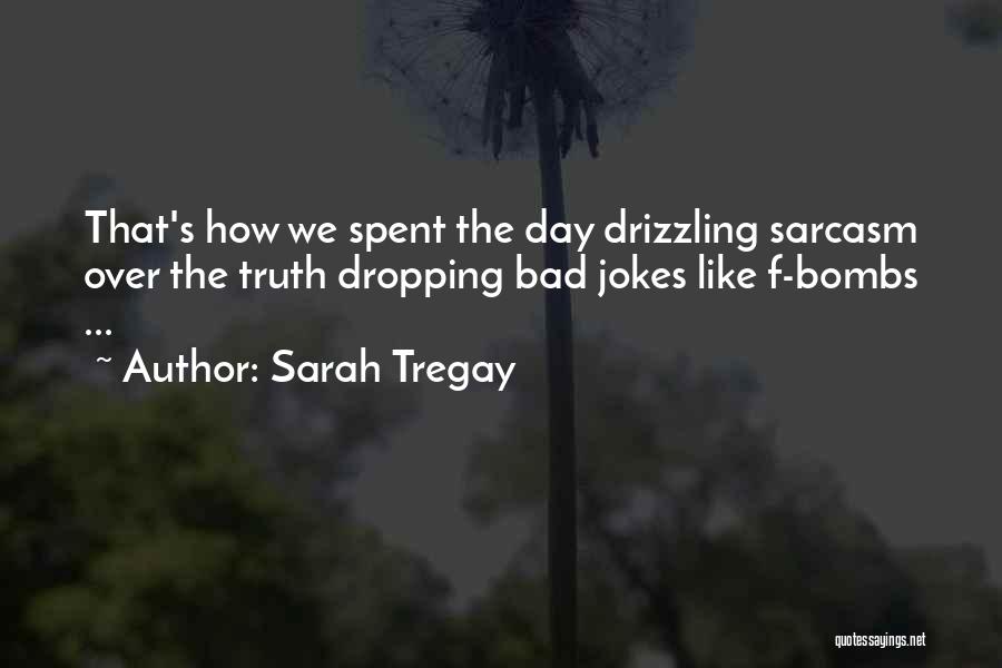 Sarah Tregay Quotes: That's How We Spent The Day Drizzling Sarcasm Over The Truth Dropping Bad Jokes Like F-bombs ...