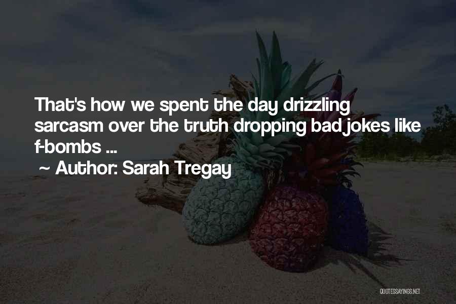 Sarah Tregay Quotes: That's How We Spent The Day Drizzling Sarcasm Over The Truth Dropping Bad Jokes Like F-bombs ...