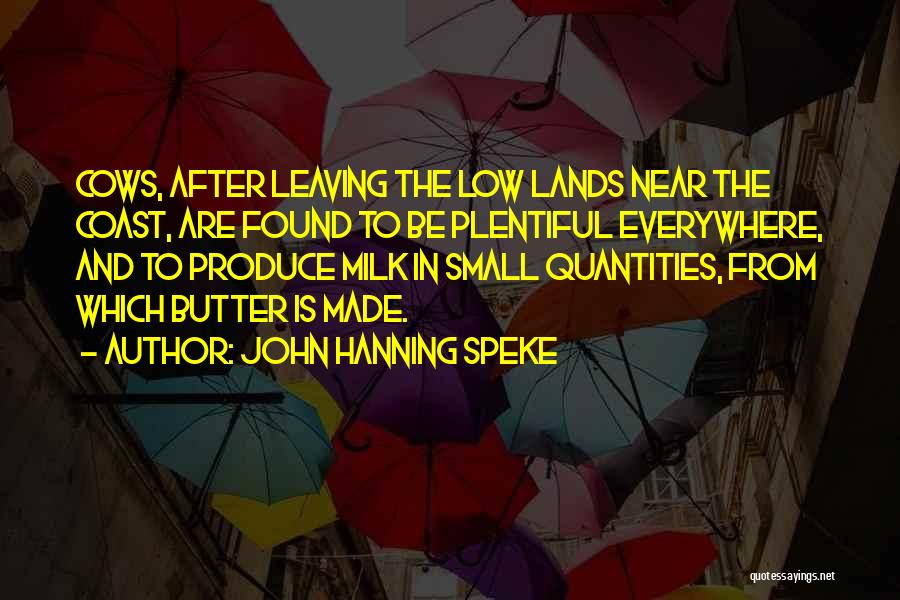 John Hanning Speke Quotes: Cows, After Leaving The Low Lands Near The Coast, Are Found To Be Plentiful Everywhere, And To Produce Milk In