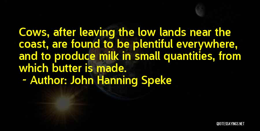 John Hanning Speke Quotes: Cows, After Leaving The Low Lands Near The Coast, Are Found To Be Plentiful Everywhere, And To Produce Milk In