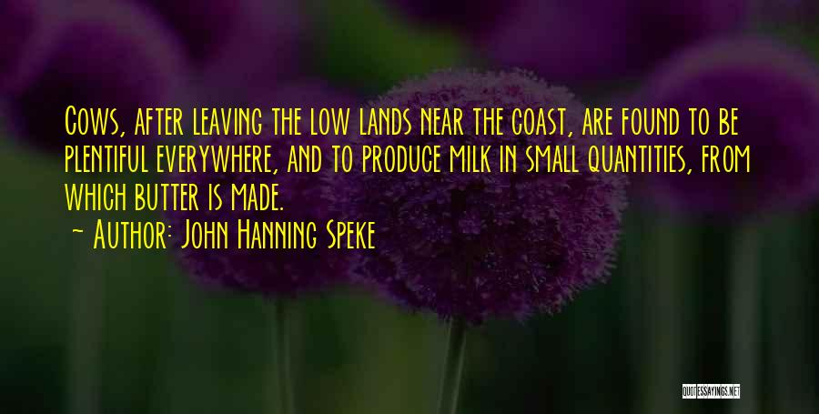 John Hanning Speke Quotes: Cows, After Leaving The Low Lands Near The Coast, Are Found To Be Plentiful Everywhere, And To Produce Milk In