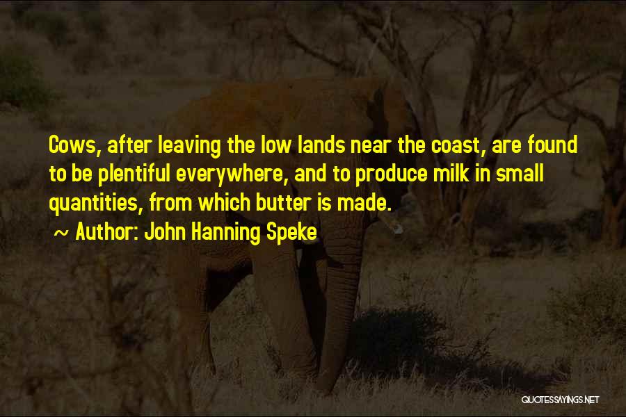 John Hanning Speke Quotes: Cows, After Leaving The Low Lands Near The Coast, Are Found To Be Plentiful Everywhere, And To Produce Milk In